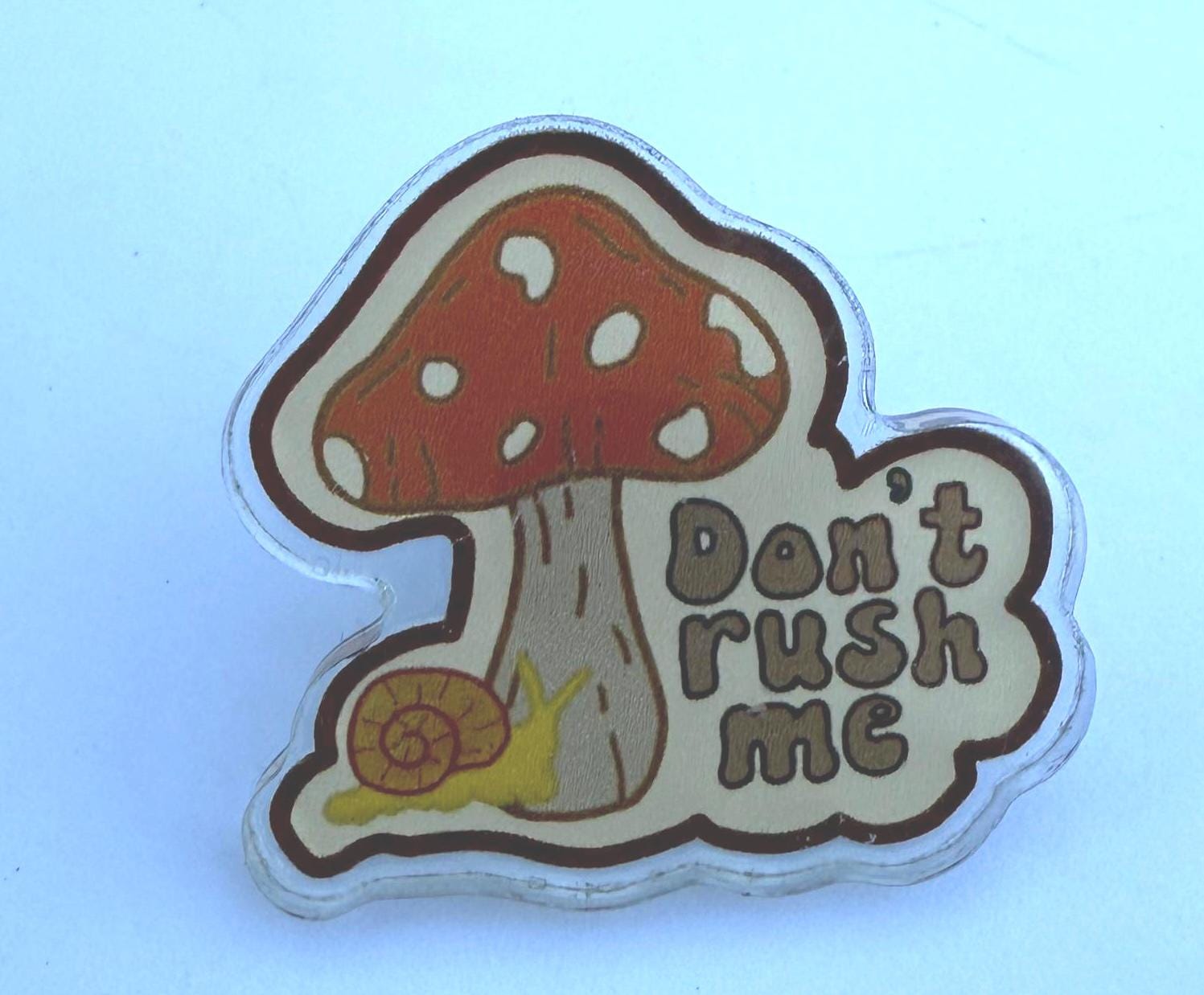 Don't Rush Me Snail Pin | Mushroom Acrylic Badge | Slow Living Motivation Gift | Cottagecore Accessory