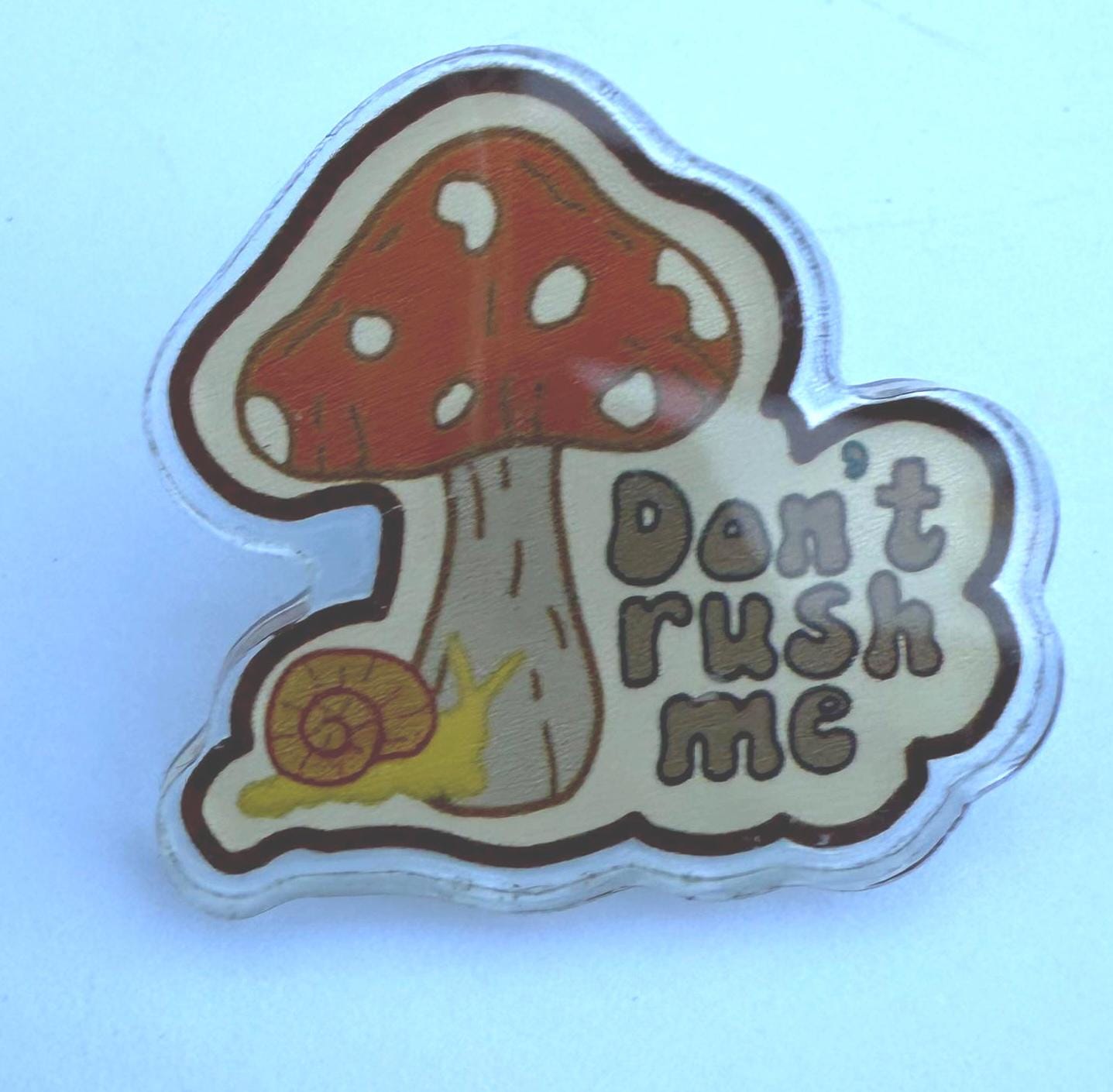 Don't Rush Me Snail Pin | Mushroom Acrylic Badge | Slow Living Motivation Gift | Cottagecore Accessory